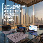 How to Generate High-Quality Real Estate and Off Plan Leads in Dubai