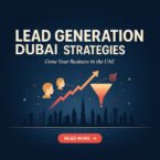 Lead Generation Dubai Strategies to Grow Your Business in the UAE